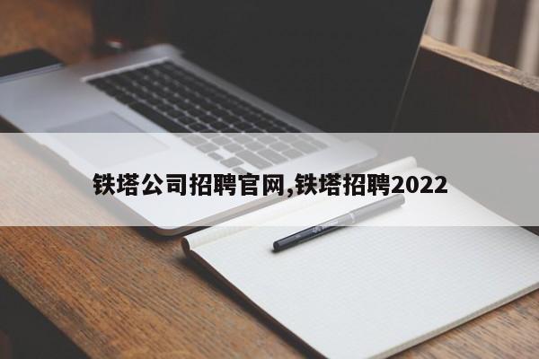 铁塔公司招聘官网,铁塔招聘2022